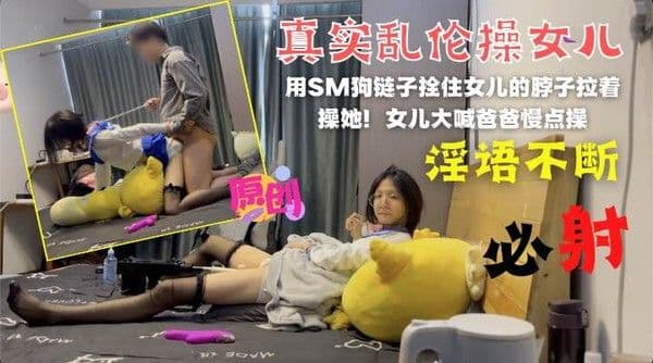 乱伦与亲女儿的SM狗链子栓住妹妹就是一顿干！-精品力荐