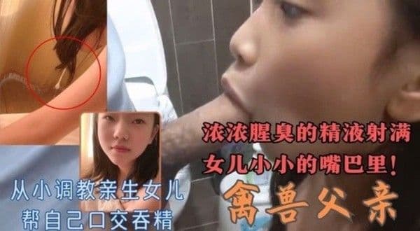 从小调教驯化可爱女儿帮自己口交吞下腥臭浓白的精液-精品力荐
