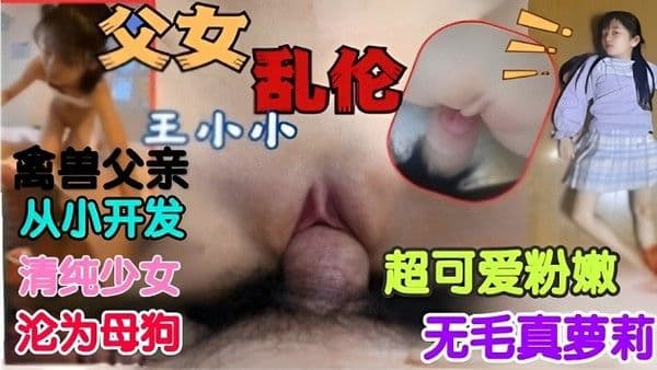 父女乱伦，超可爱的小嫩逼被父亲无情糟蹋-精品力荐