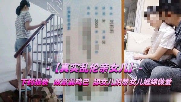真实乱伦亲女儿，爸爸不要我疼？-精品力荐