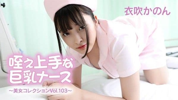 HEYZO-3762 衣吹かのん【いぶきかのん】 擅长口交的巨乳护士～美女コレクションVol.103～
