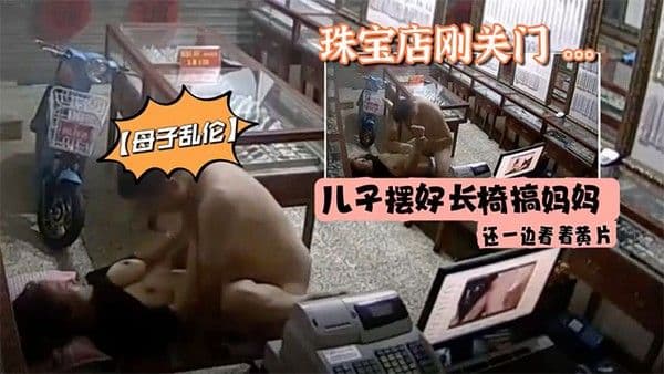 珠宝店刚关门儿子摆好长椅搞妈妈还一边看着黄片