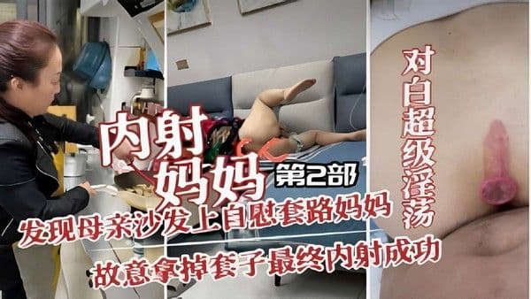 发现母亲沙发上自慰套路妈妈故意拿掉套子最终内射成功