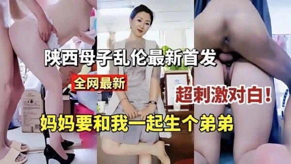 【陕西母子乱伦】妈妈要和我一起生个弟弟对白刺激