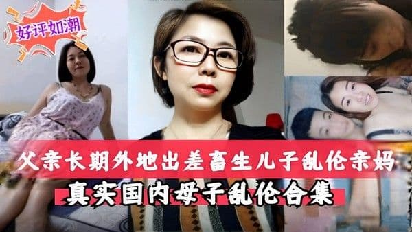 父亲长期外地出差畜生儿子乱伦亲妈真实国内母子乱伦合集30