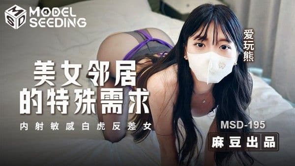 美女邻居的特殊需求 内射敏感白虎反差女 MSD-195 爱玩熊!