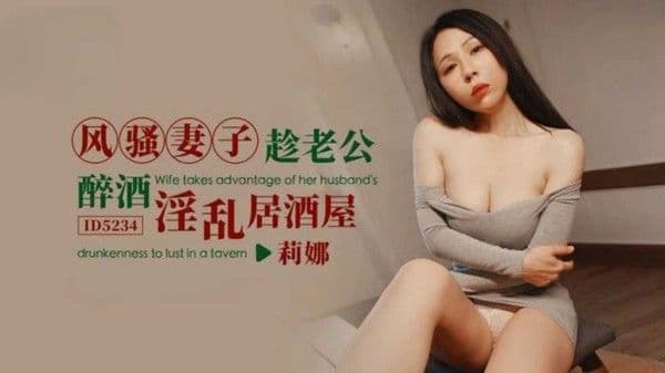 风骚妻子趁老公醉酒淫乱居酒屋莉娜!