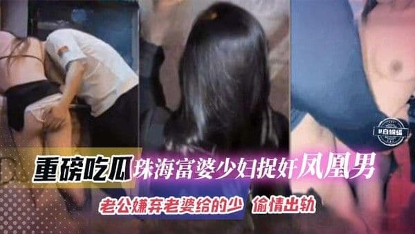 珠海富婆少妇捉奸凤凰男，老公嫌弃老婆给得少 偷情出轨