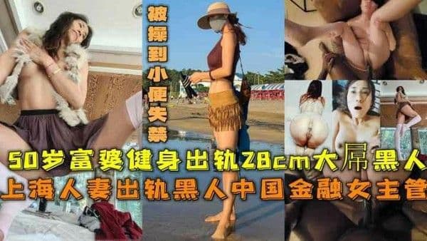【黑料】上海人妻出轨28cm大屌黑人被操到小便失禁
