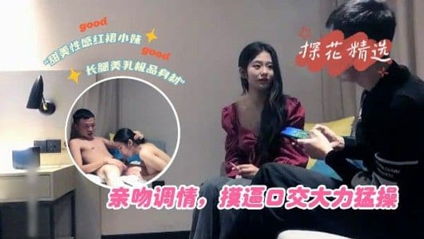 甜美性感红裙小妹，长腿美乳极品身材，亲吻调情，摸逼口交大力猛操=探花