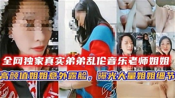 全网独家真实弟弟乱伦音乐老师姐姐，姐弟乱伦高颜值姐姐意外露脸，曝光大量姐姐细节。
