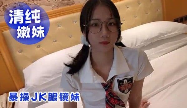 极品清纯嫩妹暴操JK眼镜妹