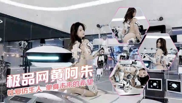 极品网黄阿朱 性爱仿生人 单身未来的希望
