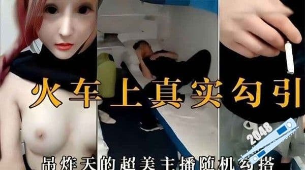 真实勾引啊！女主播在火车上随机勾搭了男乘客
