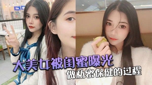 大美.女被.闺蜜曝光做.私密保.健.的过.程