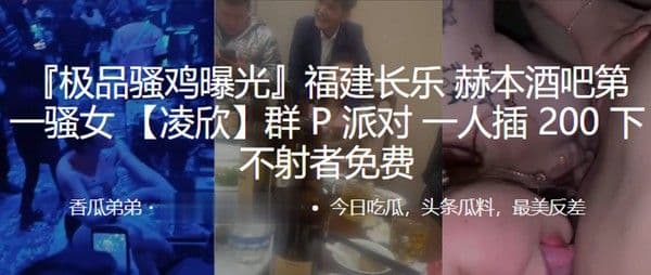 福建赫本.酒吧第一女群P派对一人插下不射者免费