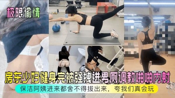 极限偷情房东少妇健身完被强拽进男厕调教啪啪内射保洁阿姨进来都舍不得.拔出来夸我们真会玩
