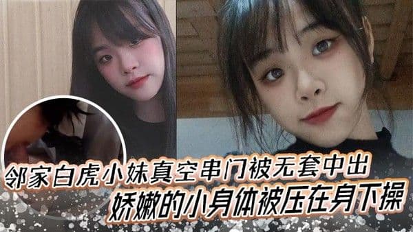 邻家白虎小妹真空串门被无套中出娇嫩的小身体被压在身.下操
