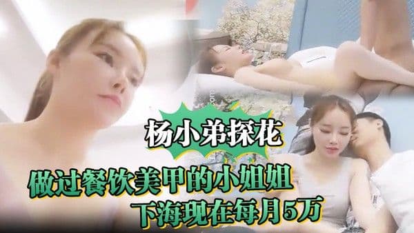 杨小弟探花做过餐饮美甲的小姐姐嫌累放弃最终下.海现在每月5万