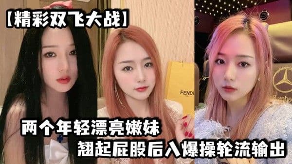 精彩双飞大.战两个年轻漂亮嫩妹翘起屁股后入爆操轮流输出