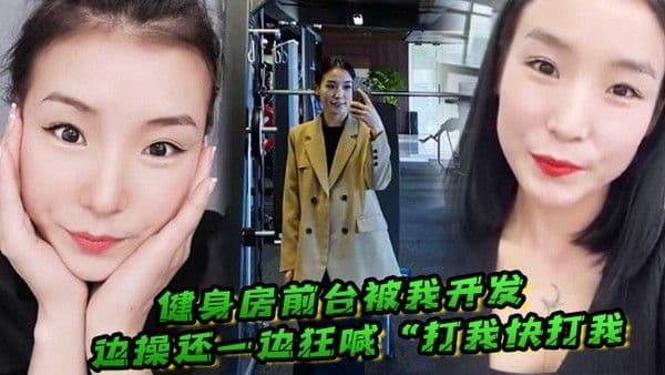 健身房前台被我开发边操还一边.狂喊打我快打我
