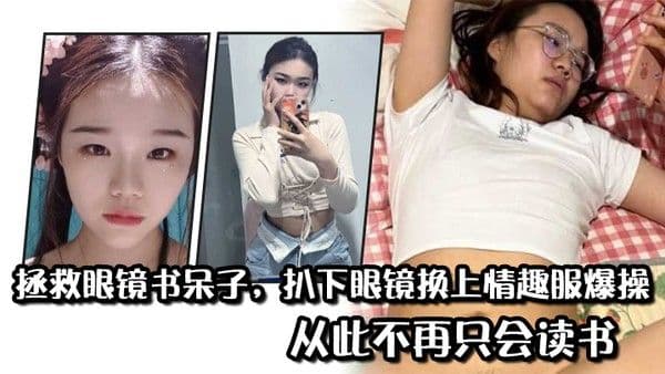 拯救眼镜书呆子扒下眼镜换上情趣服爆操从此不.再只会读书
