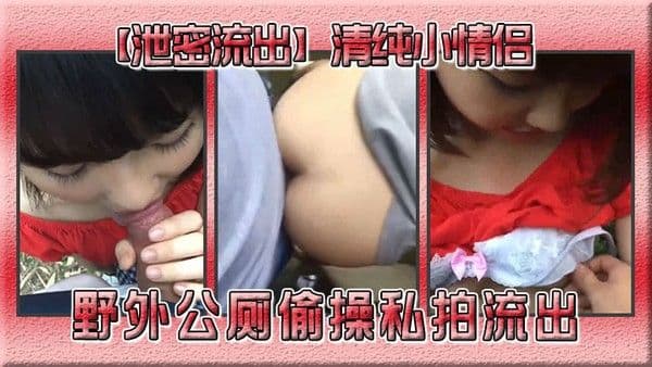 泄密流出清纯小情侣野外公厕偷操私拍流出跪舔技术真不.错后入怼操