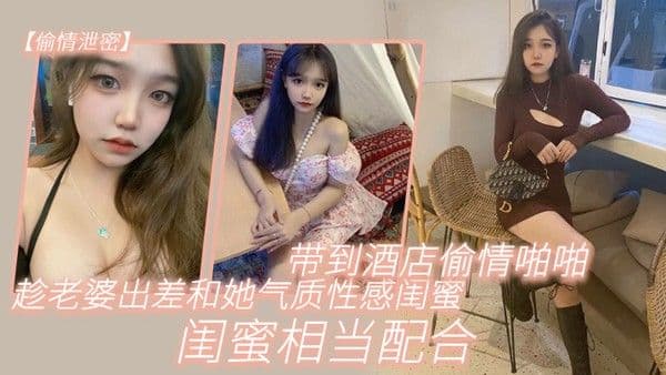 趁老.婆出.差和她气.质性感闺.蜜带.到酒店.偷情啪啪.闺蜜.相当.配合0