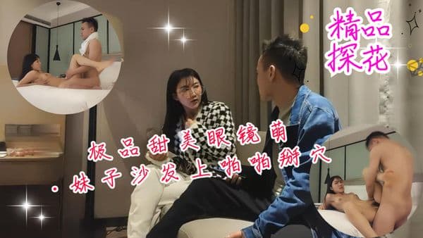 极品甜美眼镜萌妹子沙发上啪啪掰穴抽插猛操
