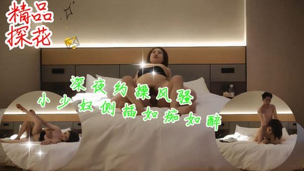 深夜约操风骚小少妇侧插如痴如醉表情尽收眼底