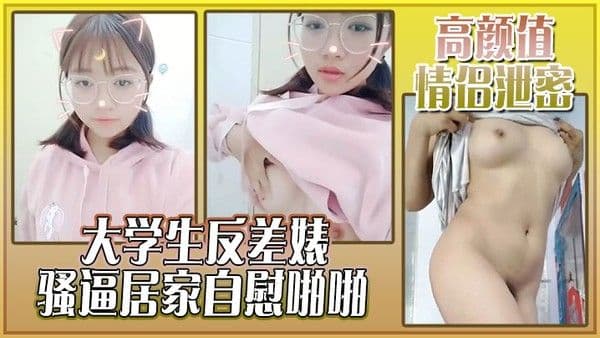 高颜值情侣泄密大学生反差婊骚逼居家自慰啪啪自拍流出