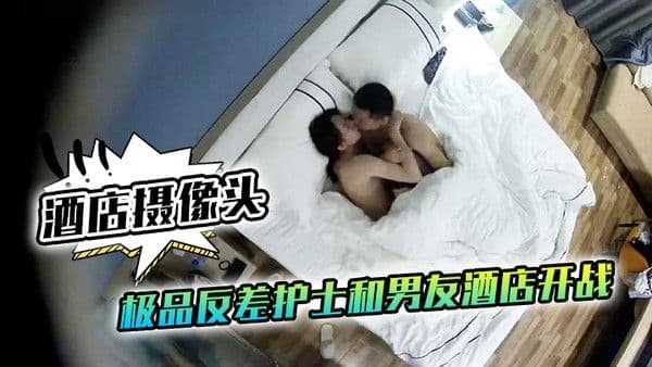 酒店摄像头极品反差护士男友酒店和极品反差护士开战