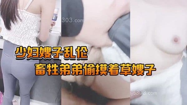 乱伦精选厨房里面草嫂 子大哥不在家畜牲弟弟偷摸着草嫂子