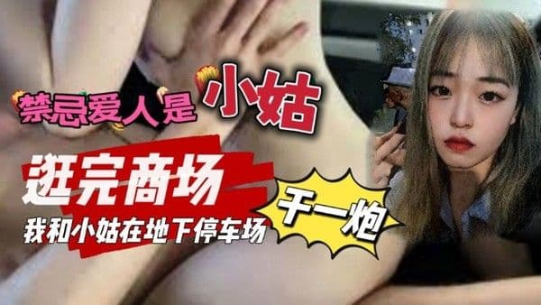 禁忌爱人是小姑 _我和小姑去逛商场我们在地下停车场做了一次