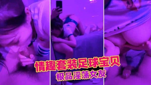 极品淫荡女友_情趣套装足球宝贝_口交肉棒_狂操中出 小穴