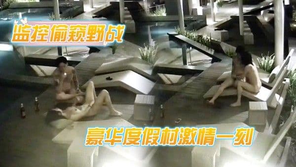 监控偷窥野战豪华度假村激情一刻_喝 玩红酒水中缠绵_各种姿势连操好几炮