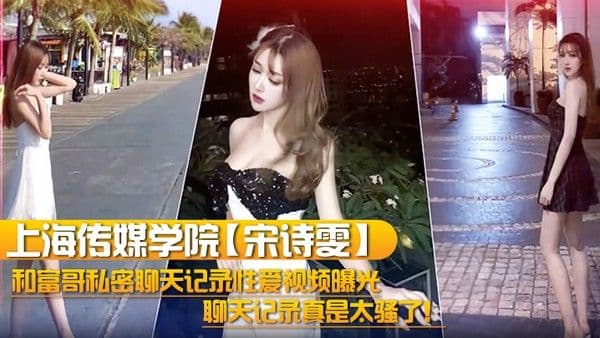 上海传媒.学院宋诗雯和富哥私密聊天记录性爱视频曝光聊天记录真是太骚了