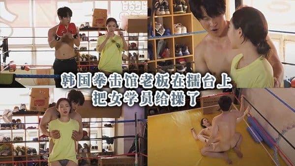 韩国拳击馆老板在擂.台上把女学员给操了