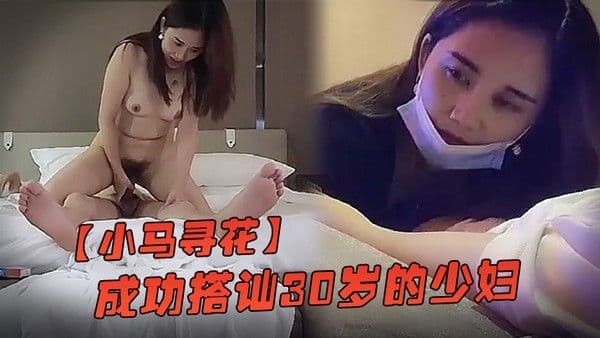 小马寻花洗脚城成功搭讪30岁的.少妇酒店开房啪啪啪