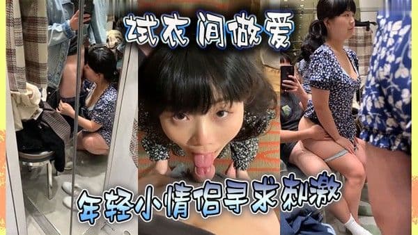 试衣间做爱年.轻小情侣寻求刺激在喧嚣的商场试衣间对着镜子边拍边操全程露脸对话淫荡