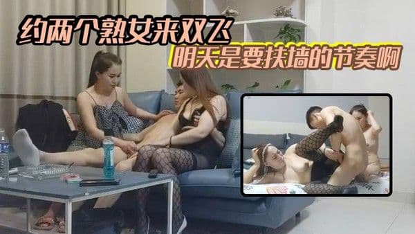 小伙豁出去了约两个熟女来双.飞明天是要扶墙的节奏啊