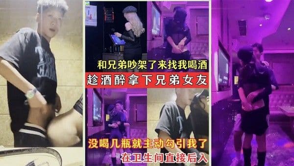 趁酒醉拿下兄弟女友兄弟的骚.女友吵架了来找我喝酒