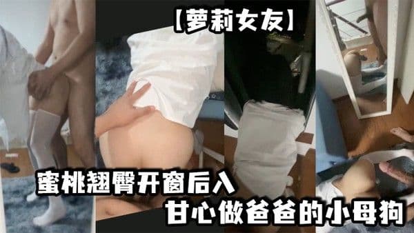 萝莉女友蜜桃翘臀开.窗后入想淫叫又害羞超刺激镜子前看自己被操的骚样甘心做爸爸的小母狗冲刺嫩穴