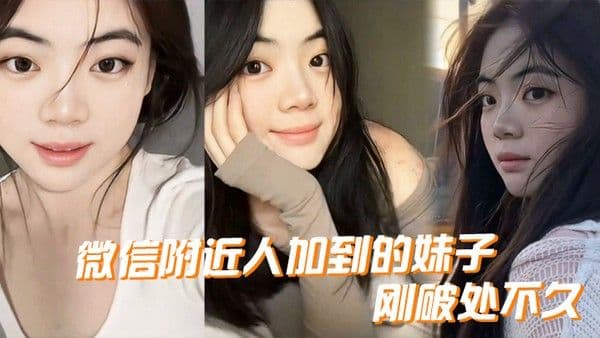 微信附近人加到的妹子刚破处.不久惊喜的一点是妹子是白虎而且破处后明显性欲增强