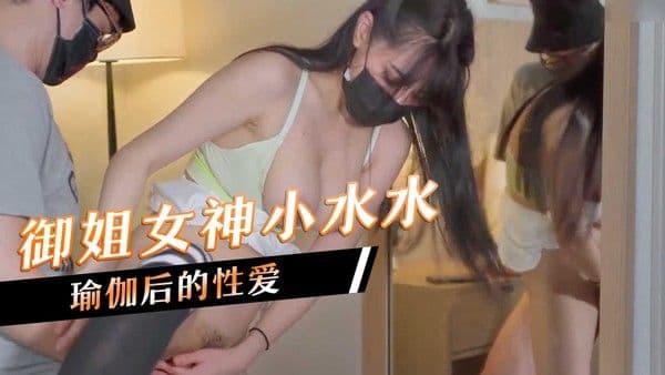 御姐女神小水水，瑜伽后的性爱 第一部