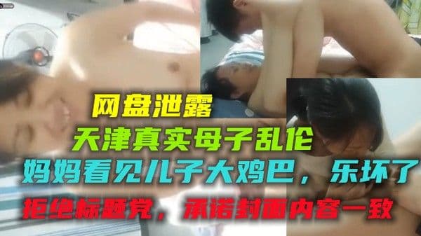 【真实母子乱伦泄露】天津年轻妈妈，看见儿子大鸡巴乐坏了