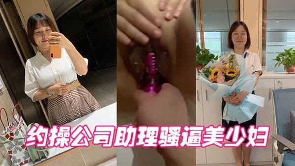 约操公司助理骚逼.美少妇