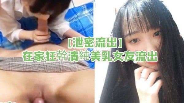泄.密流出在家狂幹清純美乳女友流出