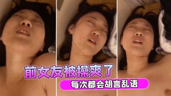 前女友被操爽了每次都.会胡言乱语
