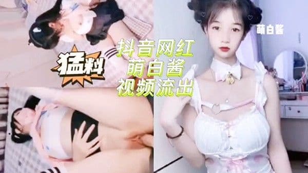 抖音网红萌白酱啪啪啪视频流.出萝莉抖音